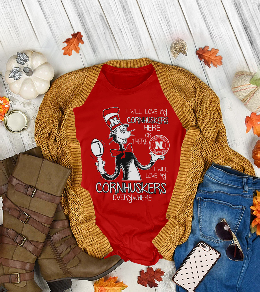I Will Love My Cornhuskers Here Or There Nebraska Huskers Everywhere T-Shirt