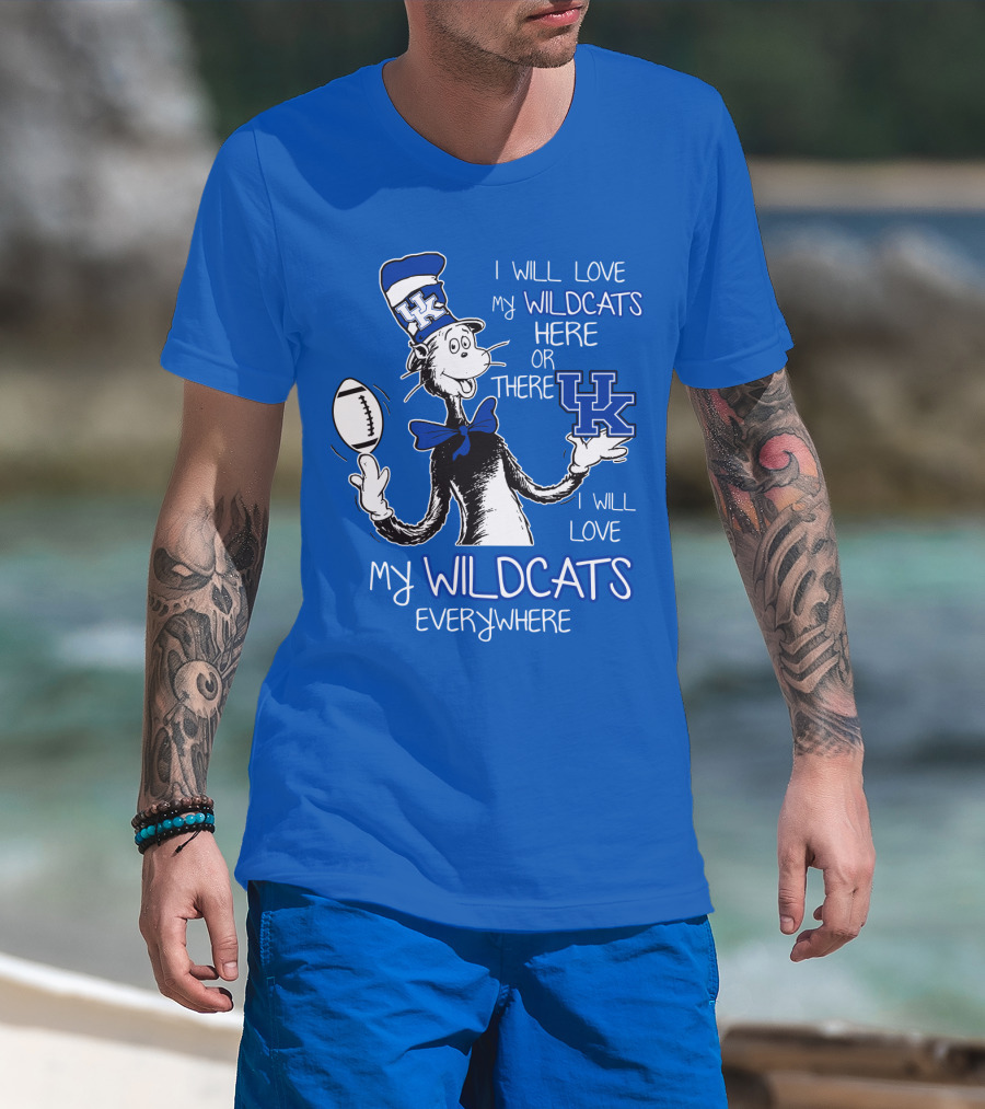 I Will Love My Wildcats Here Or There Kentucky Wildcats Everywhere T-Shirt