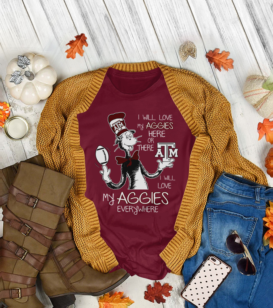 I Will Love My Aggies Here Or There I Will Love My Aggies Everywhere T-Shirt
