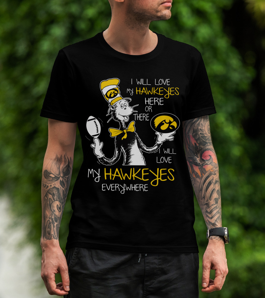 I Will Love My Hawkeyes Here Or There I Will Love My Hawkeyes Everywhere T-Shirt