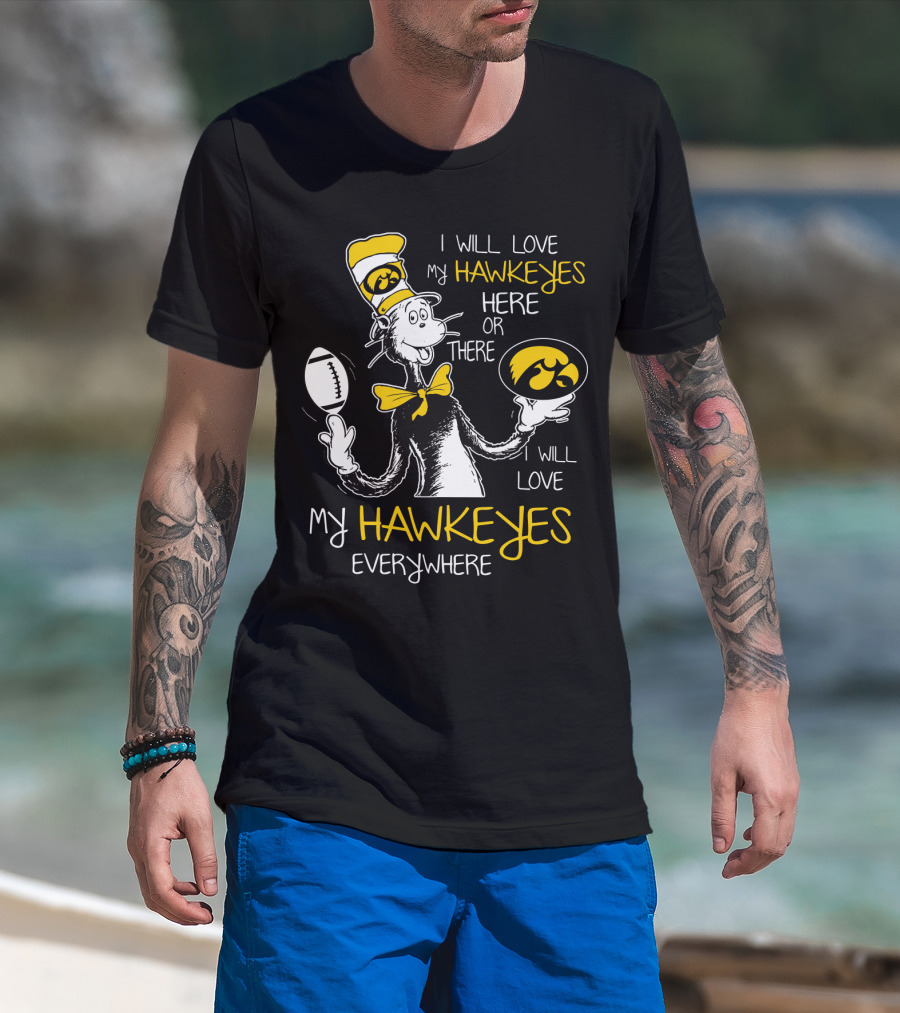 I Will Love My Hawkeyes Here Or There I Will Love My Hawkeyes Everywhere T-Shirt