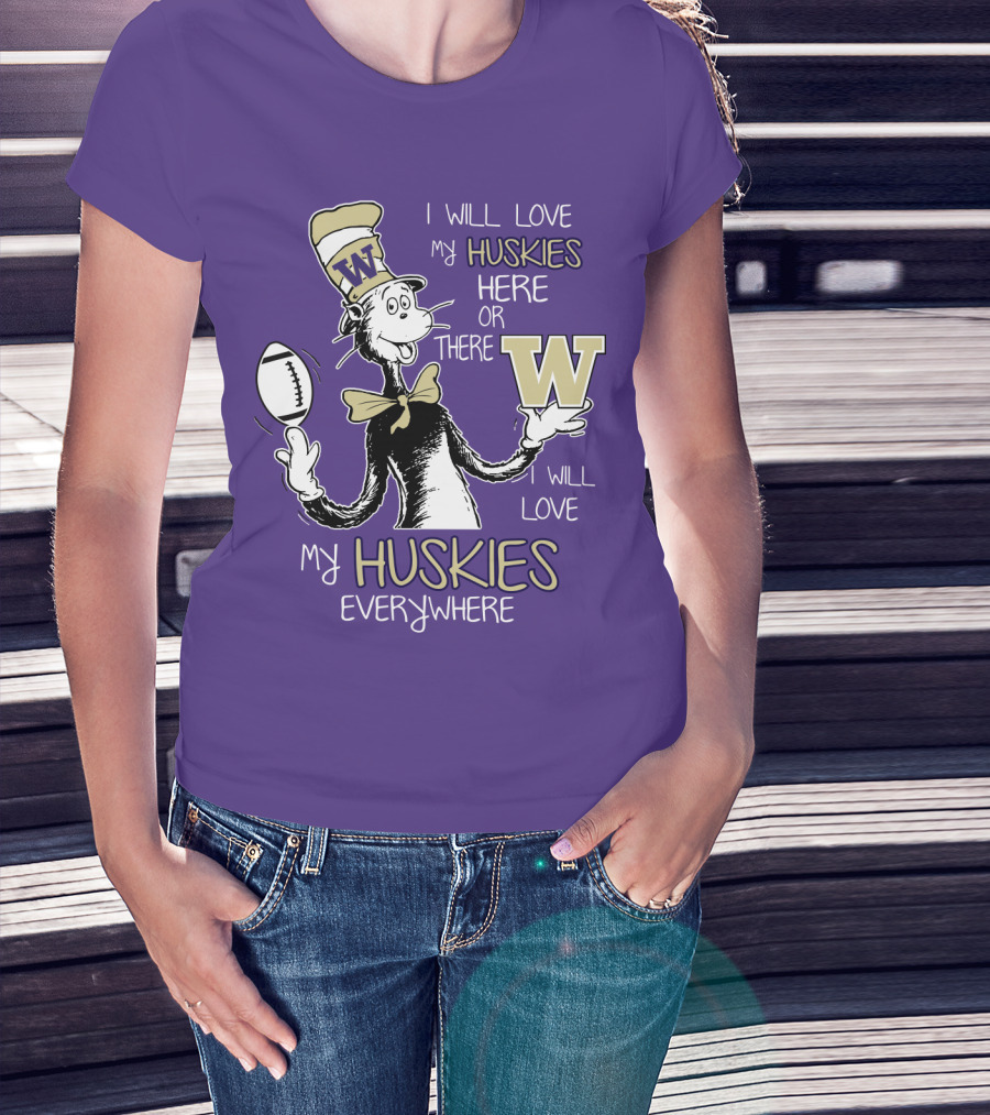 I Will Love My Huskies Here Or There I Will Love My Huskies Everywhere W T-Shirt