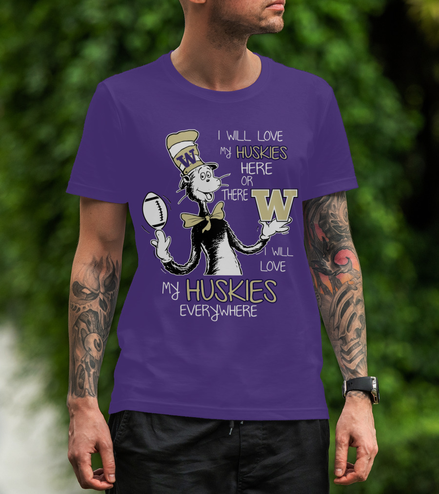 I Will Love My Huskies Here Or There I Will Love My Huskies Everywhere W T-Shirt