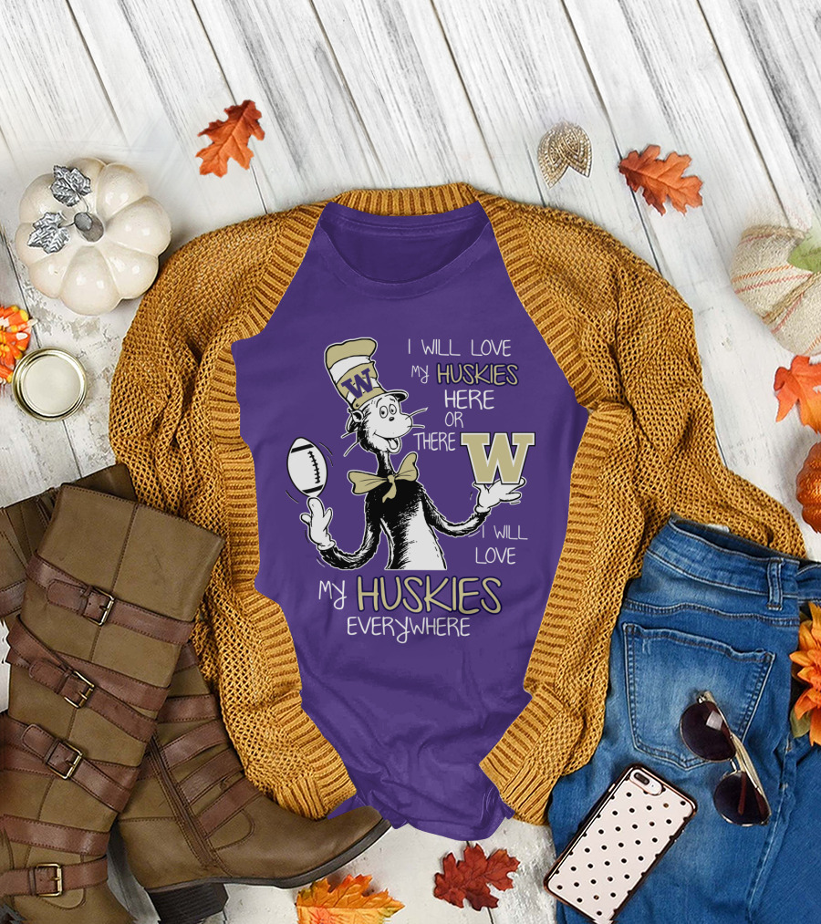 I Will Love My Huskies Here Or There I Will Love My Huskies Everywhere W T-Shirt