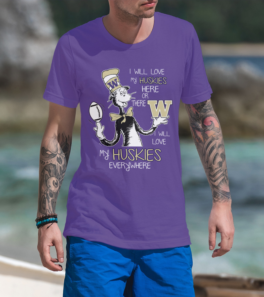 I Will Love My Huskies Here Or There I Will Love My Huskies Everywhere W T-Shirt