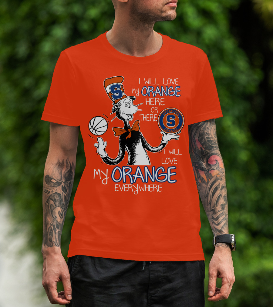 Syracuse Orange I Will Love My Orange Here Or There Everywhere T-Shirt