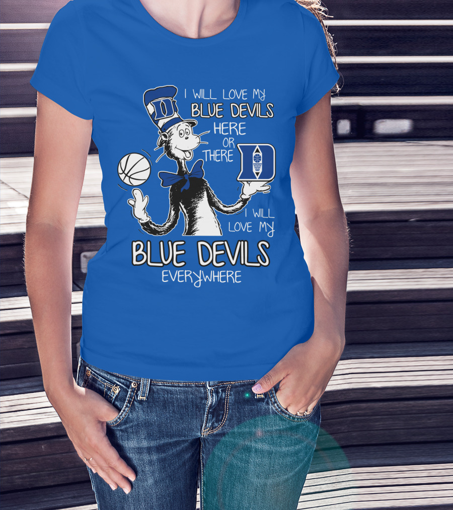 I Will Love My Blue Devils Here Or There I Will Love My Blue Devils Everywhere T-Shirt