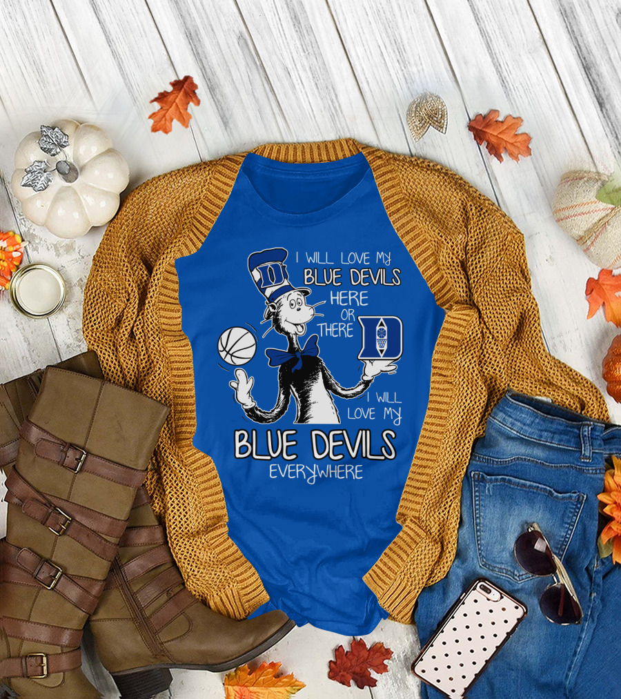 I Will Love My Blue Devils Here Or There I Will Love My Blue Devils Everywhere T-Shirt