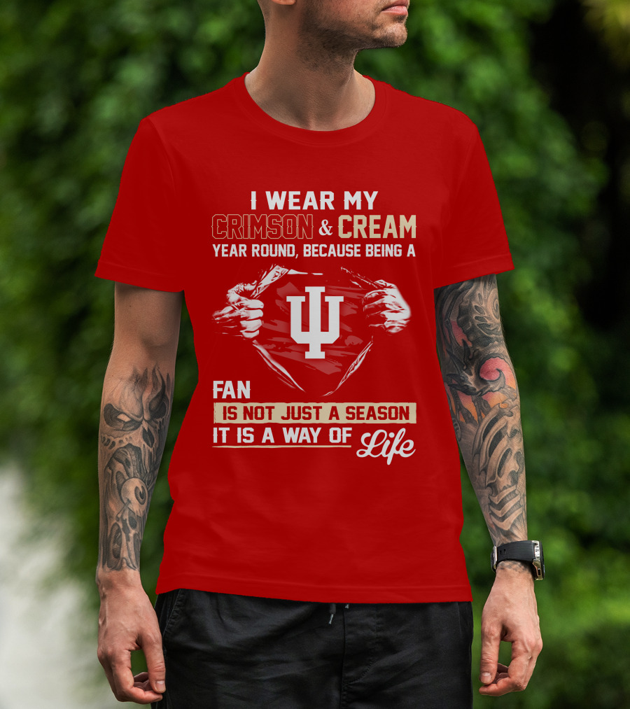 I Wear My Crimson & Cream Year Round Because Being A Fan Is Not Just A Season It Is A Way Of Life Iu T-Shirt