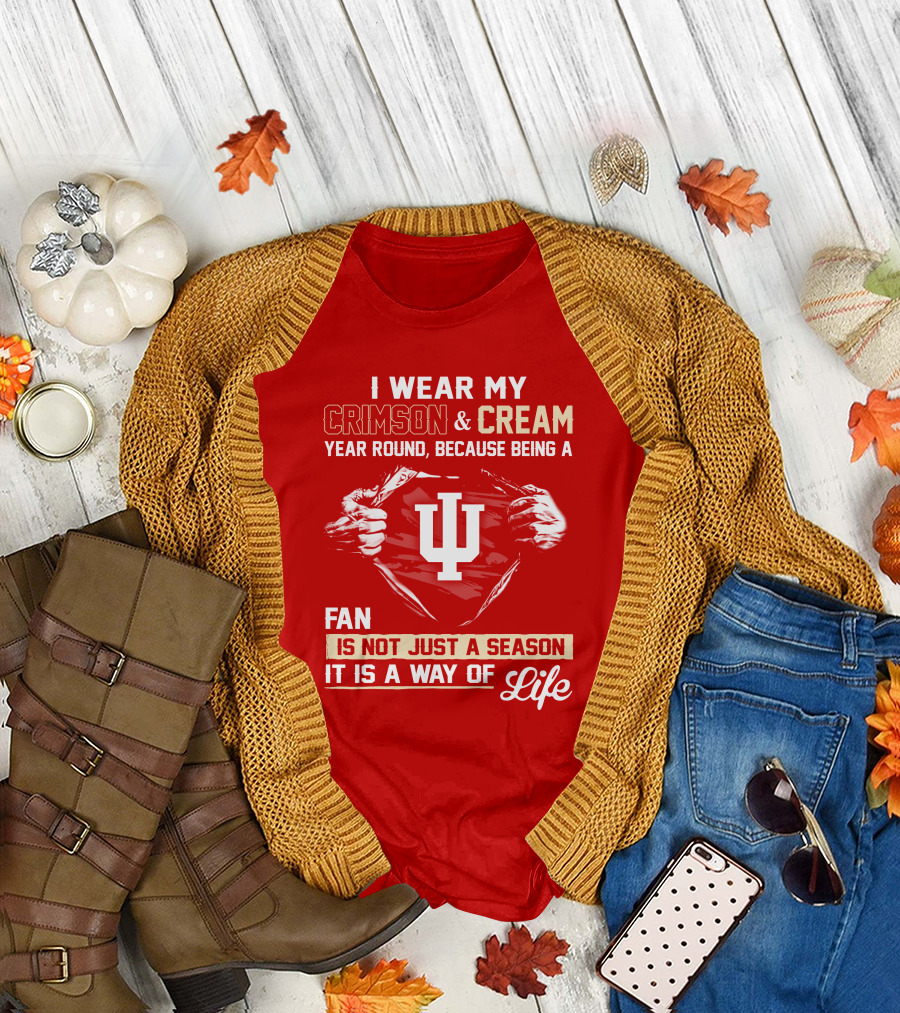I Wear My Crimson & Cream Year Round Because Being A Fan Is Not Just A Season It Is A Way Of Life Iu T-Shirt