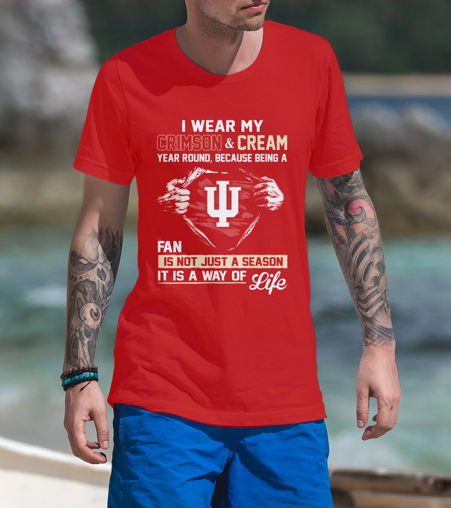 I Wear My Crimson & Cream Year Round Because Being A Fan Is Not Just A Season It Is A Way Of Life Iu T-Shirt