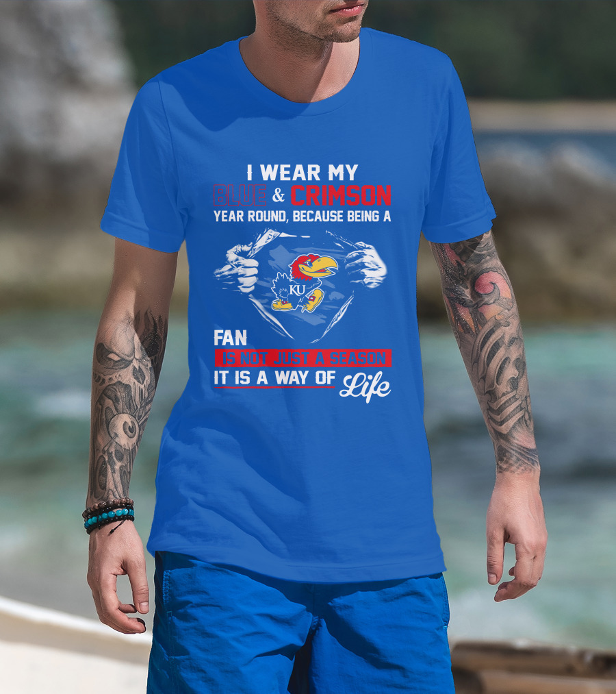 I Wear My Blue & Crimson Year Round Because Being A Ku Fan Is Not Just A Season It Is A Way Of Life T-Shirt