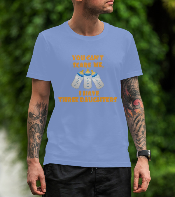 You Can't Scare Me I Have Three Daughters Bottles T-Shirt
