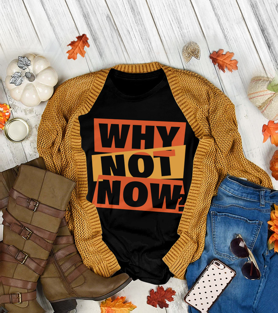 WHY NOT NOW Motivational T-Shirt