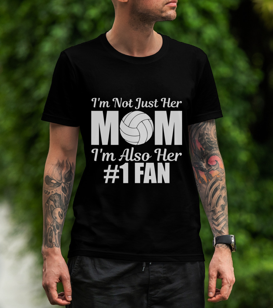 I'm Not Just Her Mom I'm Also Her Number One Fan Volleyball T-Shirt