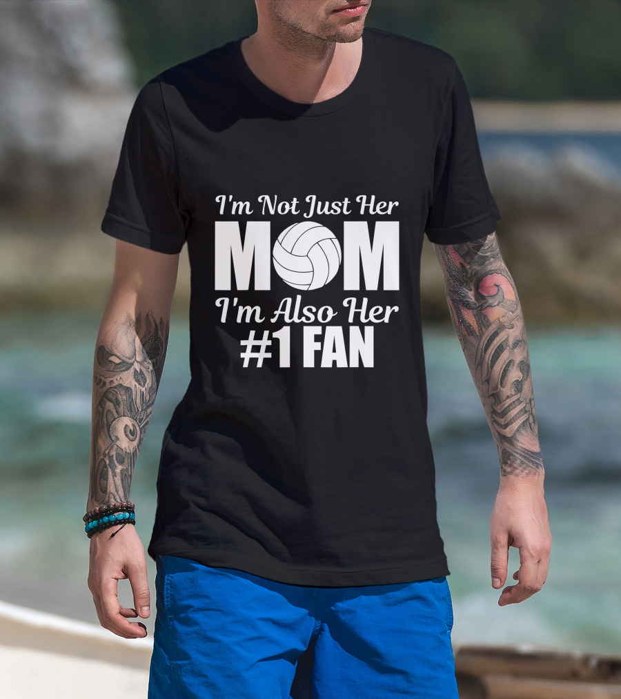 I'm Not Just Her Mom I'm Also Her Number One Fan Volleyball T-Shirt