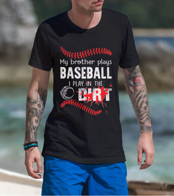 My Brother Plays Baseball I Play In The Dirt Baseball Lover With Red Stitching And Splatter T-Shirt