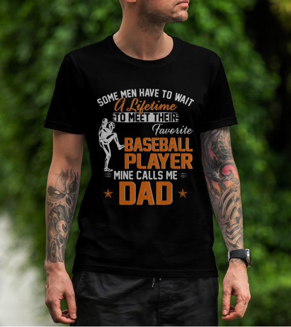 Some Men Have To Wait A Lifetime To Meet Their Favorite Baseball Player Mine Calls Me Dad T-Shirt