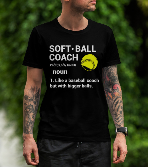 Soft Ball Coach Definition Like A Baseball Coach With Bigger Balls T-Shirt
