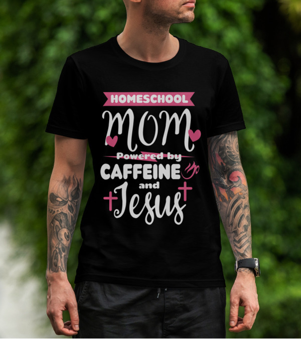Homeschool Mom Powered By Caffeine And Jesus T-Shirt