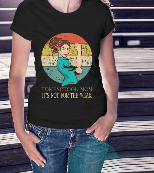Homeschool Mom It's Not For The Weak Rosie The Riveter Style Vintage Look T-Shirt