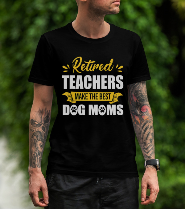 Retired Teachers Make The Best Dog Moms Paw Prints T-Shirt