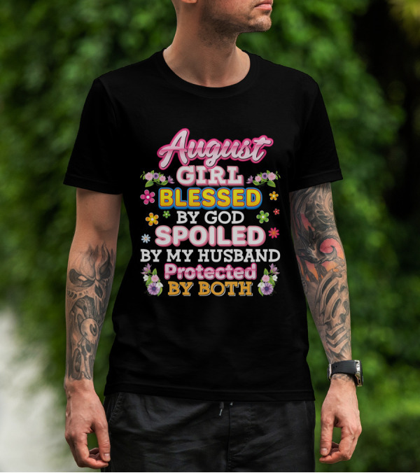 August Girl Blessed By God Spoiled By My Husband Protected By Both Flowers And Colorful T-Shirt