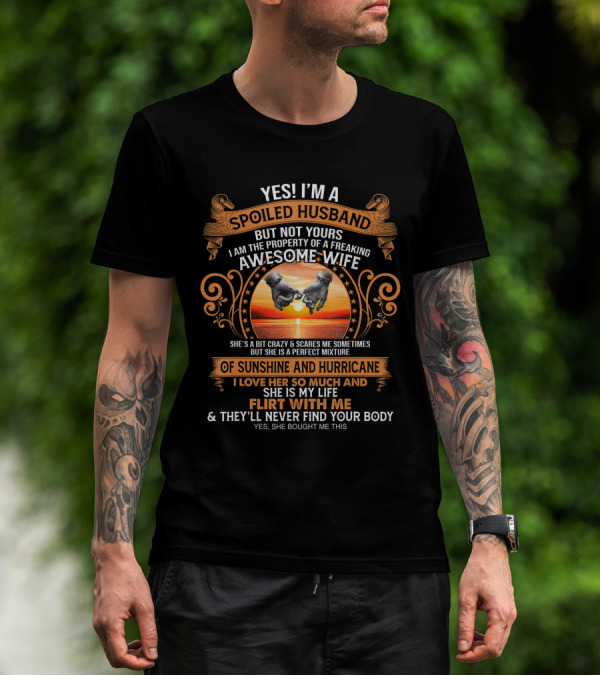 Yes I'm A Spoiled Husband But Not Yours Awesome Wife Sunshine Hurricane Flirt With Me They'll Never Find Your Body T-Shirt