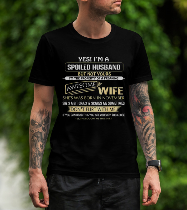 Yes I'm A Spoiled Husband Not Yours Property Of Awesome November Wife Scares Me Don't Flirt Close T-Shirt