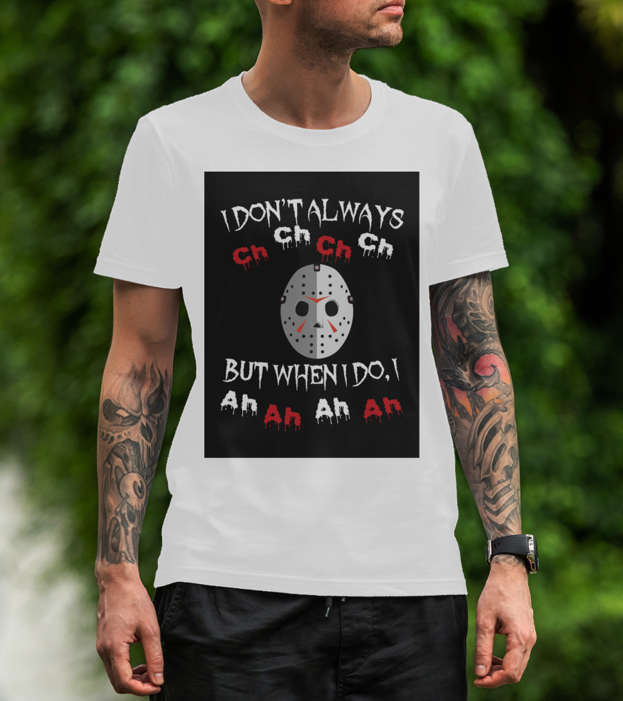 I Don't Always Ch Ch Ch But When I Do I Ah Ah Ah T-Shirt