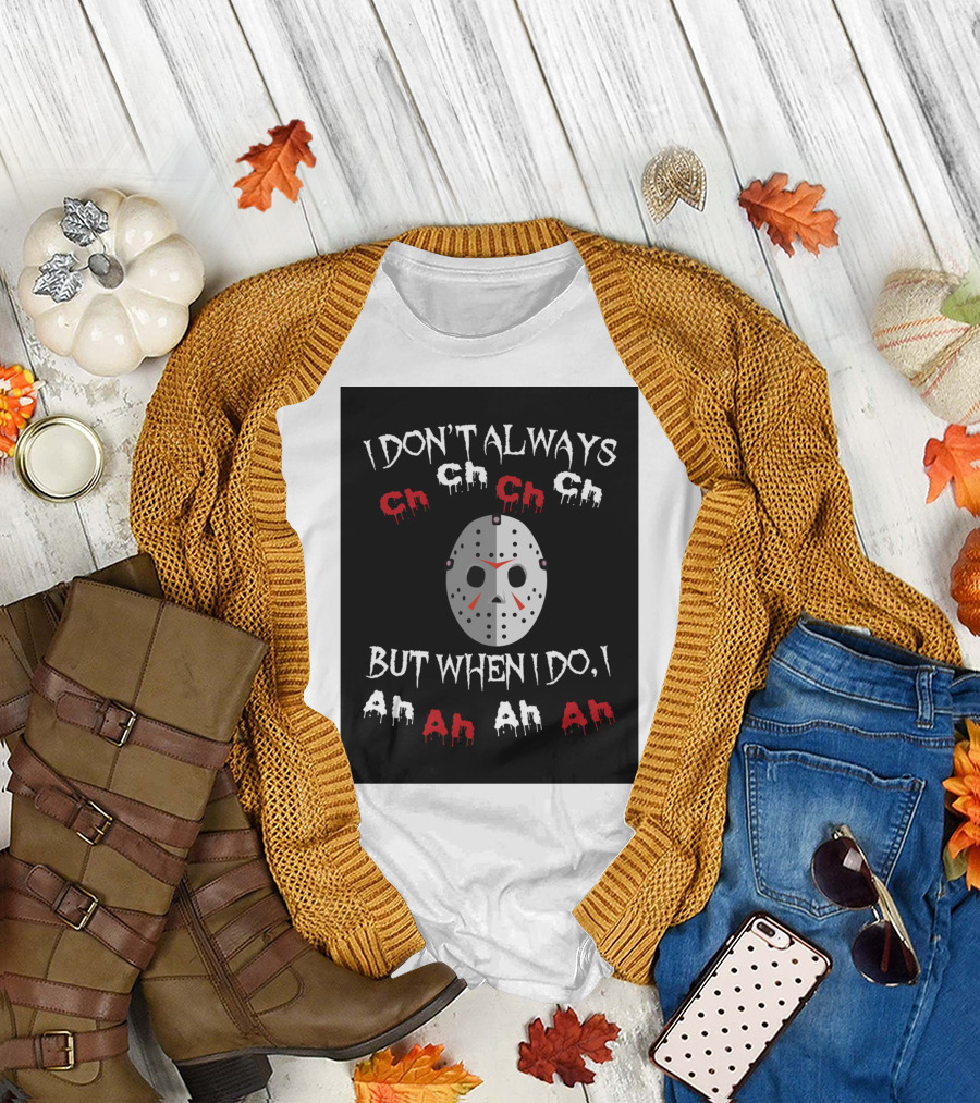 I Don't Always Ch Ch Ch But When I Do I Ah Ah Ah T-Shirt
