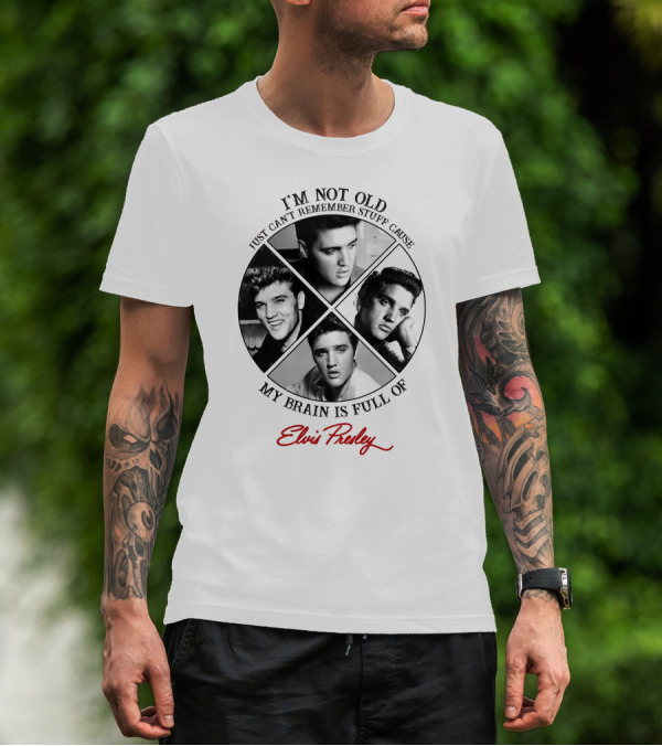 I'm Not Old My Brain Is Full Of Elvis Presley T-Shirt
