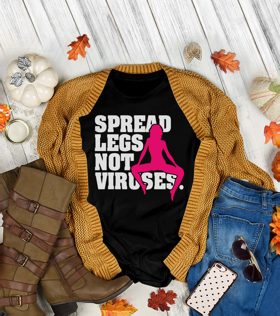 SPREAD LEGS NOT VIRUSES T-Shirt