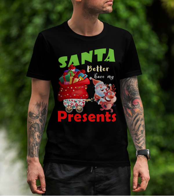 Santa Better Have My Presents Santa And Reindeer With Sack Of Gifts T-Shirt