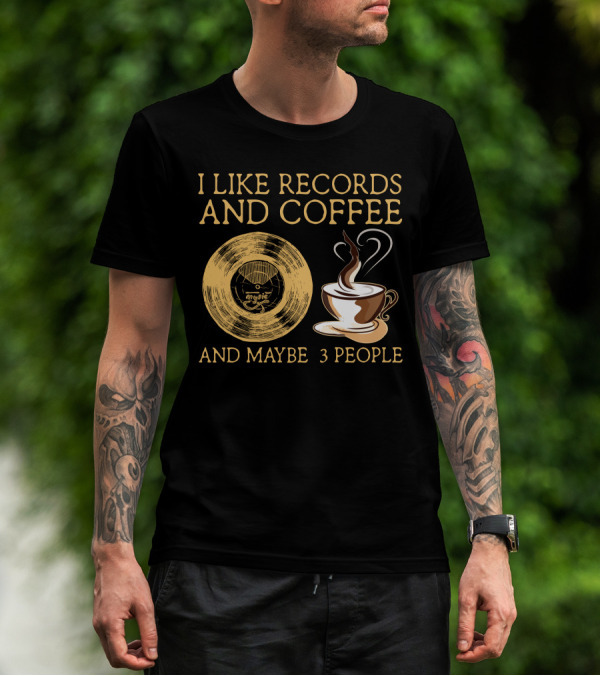 I LIKE RECORDS AND COFFEE AND MAYBE 3 PEOPLE T-Shirt