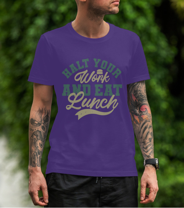 Halt Your Work And Eat Lunch Burger T-Shirt