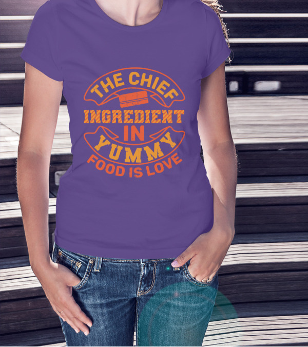 The Chief Ingredient In Yummy Food Is Love T-Shirt