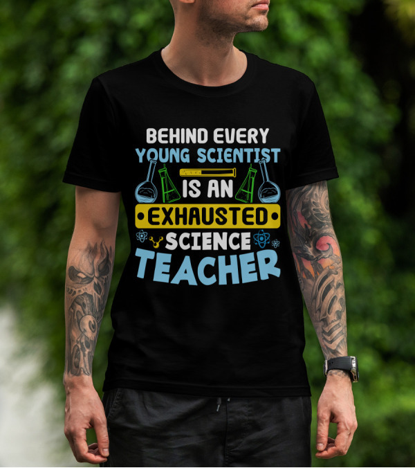 Behind Every Young Scientist Is An Exhausted Science Teacher Beakers Molecules T-Shirt