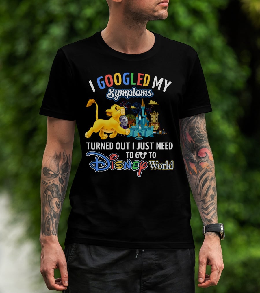 I Googled My Symptoms Turned Out I Just Need To Go To Disney World With Simba T-Shirt