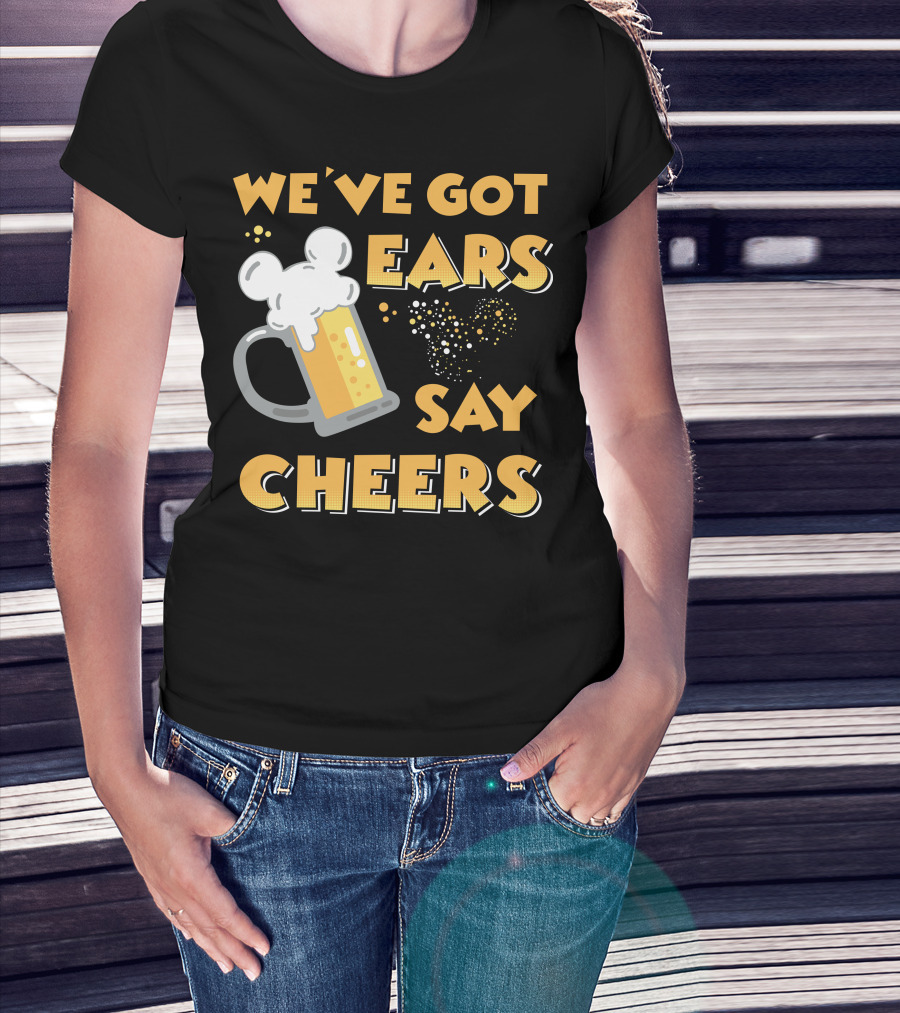 We've Got Ears Say Cheers T-Shirt