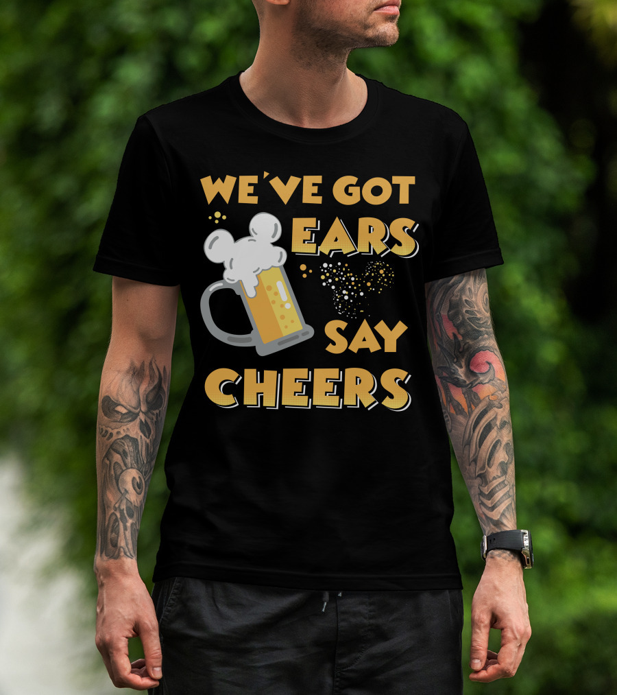 We've Got Ears Say Cheers T-Shirt