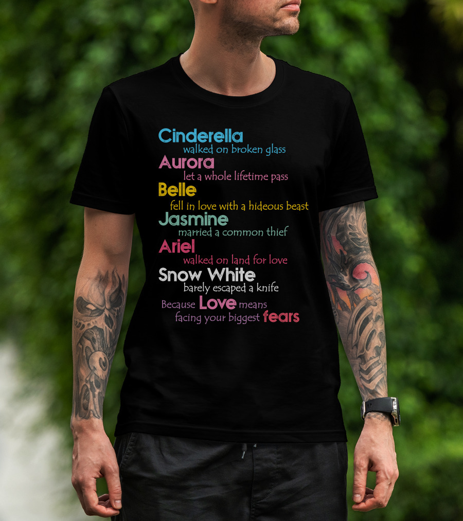 Cinderella Aurora Belle Jasmine Ariel Snow White Because Love Means Fears T-Shirt