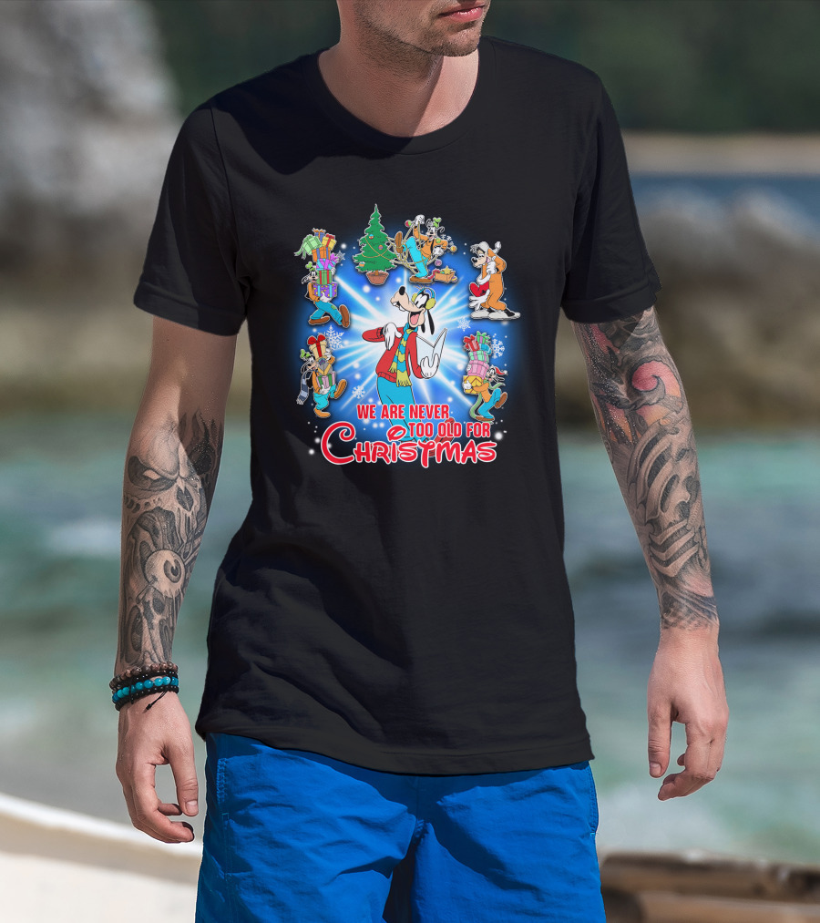 We Are Never Too Old For Christmas Goofy T-Shirt
