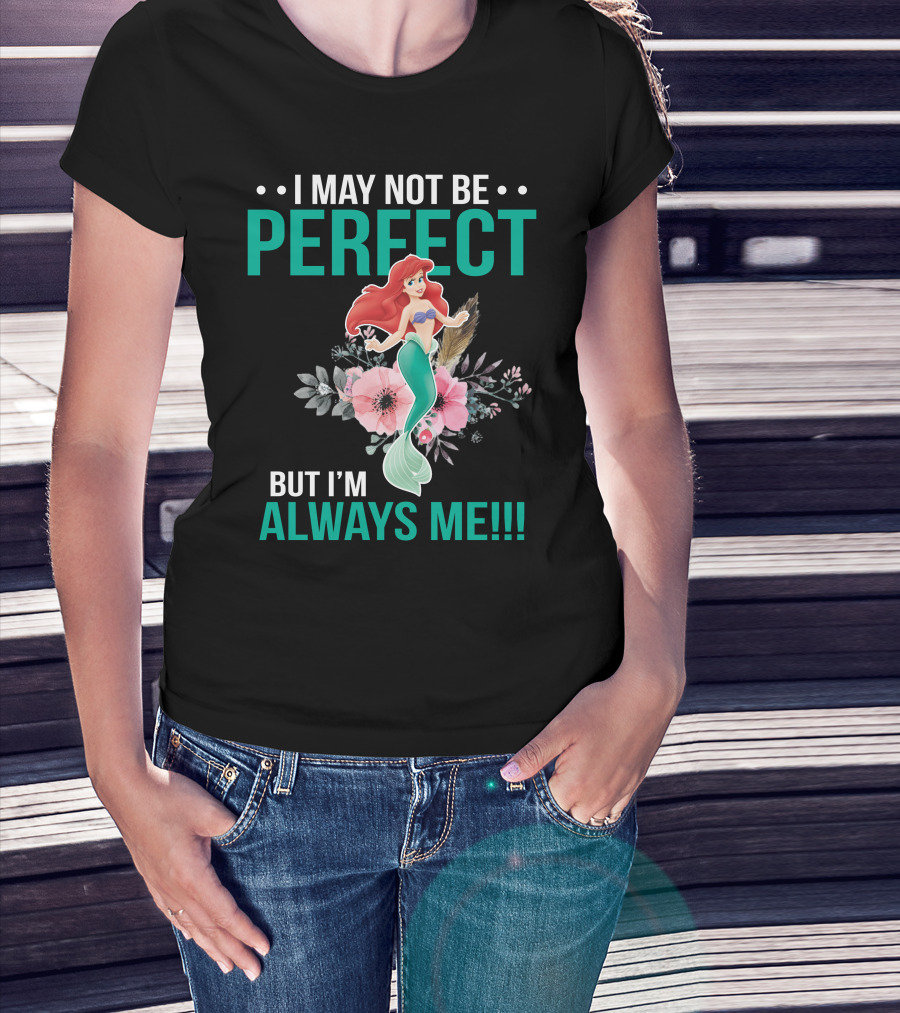 I May Not Be Perfect Ariel But I'm Always Me T-Shirt