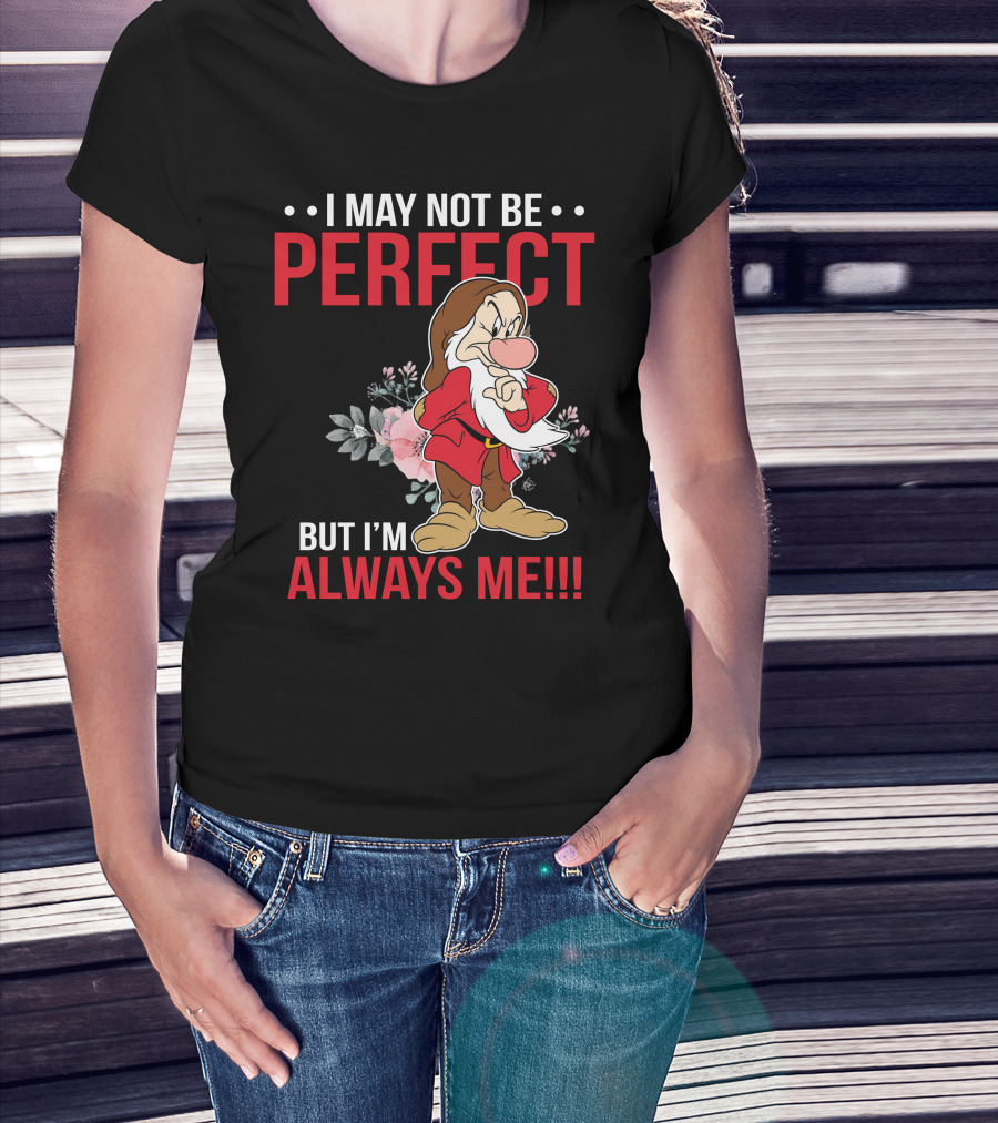 I May Not Be Perfect But I'm Always Me Grumpy T-Shirt