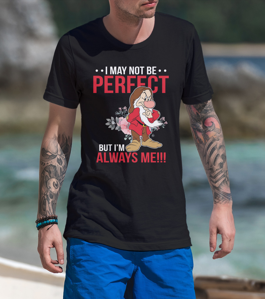 I May Not Be Perfect But I'm Always Me Grumpy T-Shirt