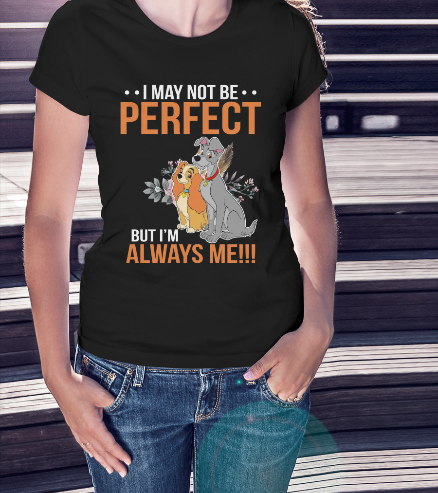 I May Not Be Perfect But I'm Always Me Lady And The Tramp T-Shirt