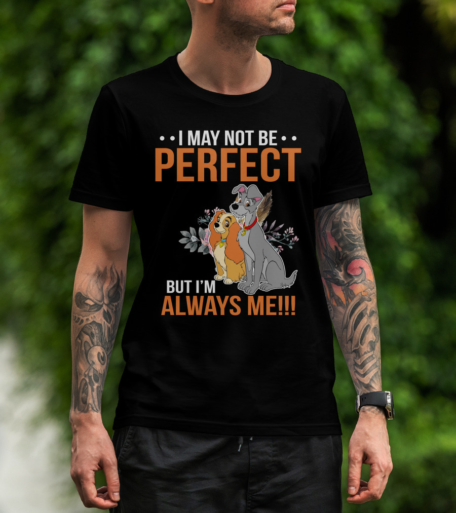 I May Not Be Perfect But I'm Always Me Lady And The Tramp T-Shirt