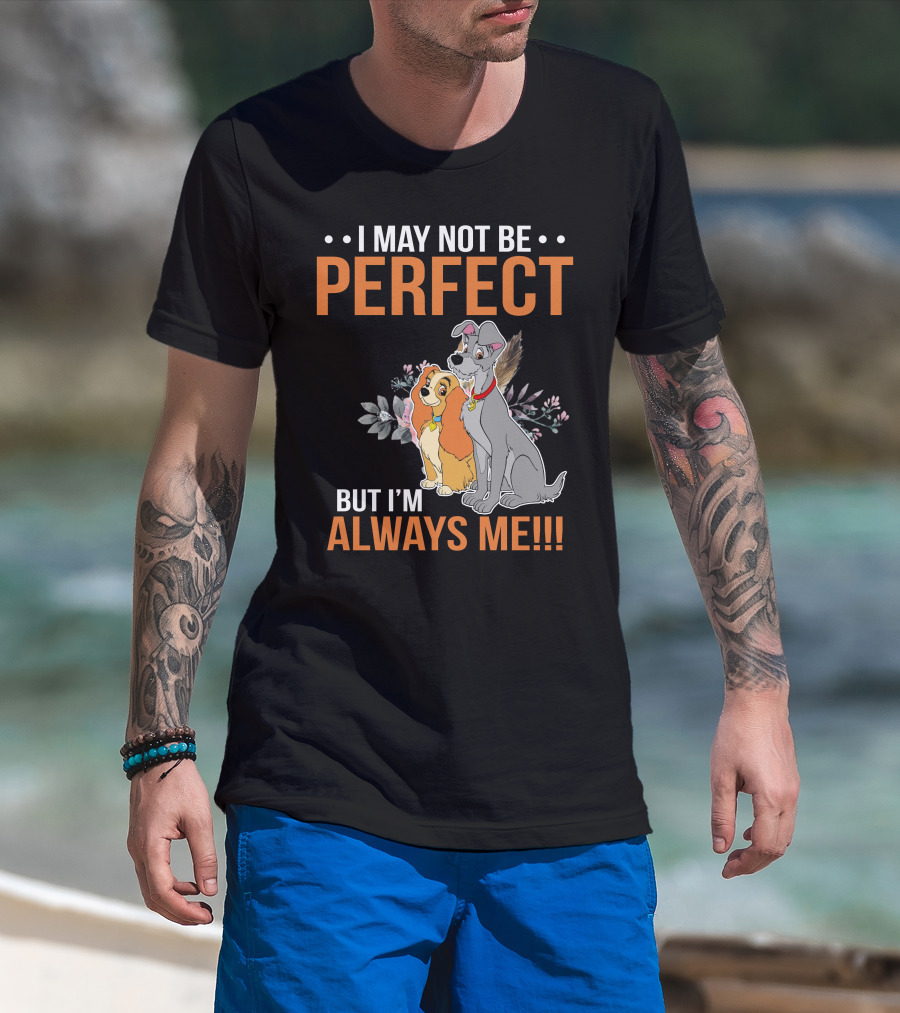 I May Not Be Perfect But I'm Always Me Lady And The Tramp T-Shirt