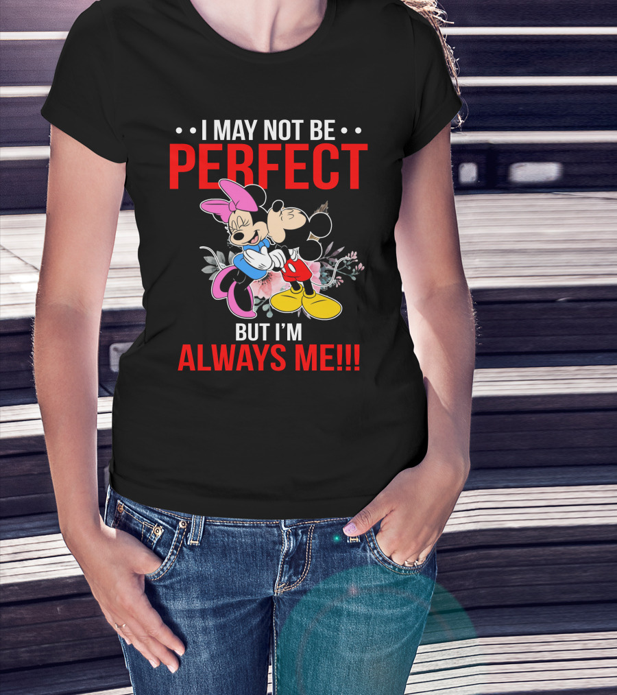 I May Not Be Perfect But I'm Always Me Mickey Minnie T-Shirt